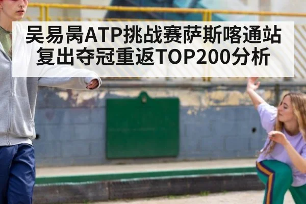 吴易昺ATP挑战赛萨斯喀通站复出夺冠重返TOP200分析