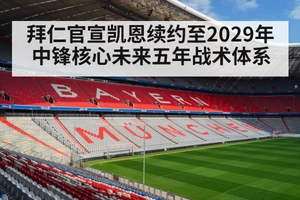拜仁官宣凯恩续约至2029年 中锋核心未来五年战术体系